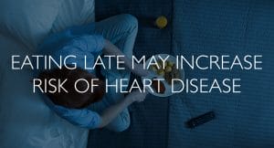 eating late may increase risk of heart disease